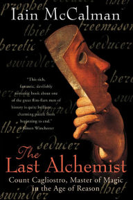 Title: The Last Alchemist: Count Cagliostro, Master of Magic in the Age of Reason, Author: Iain McCalman