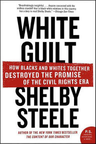 Title: White Guilt: How Blacks and Whites Together Destroyed the Promise of the Civil Rights Era, Author: Shelby Steele