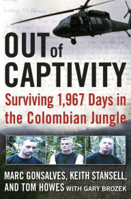 Title: Out of Captivity: Surviving 1,967 Days in the Colombian Jungle, Author: Marc Gonsalves