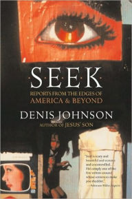 Title: Seek: Reports from the Edges of America and Beyond, Author: Denis Johnson