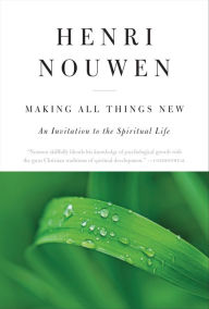 Title: Making All Things New: An Invitation to the Spiritual Life, Author: Henri J. M. Nouwen