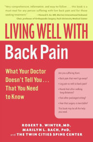 Title: Living Well with Back Pain: What Your Doctor Doesn't Tell You . . . That You Need to Know, Author: Robert B. Winter M.D.