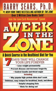 Title: A Week in the Zone: A Quick Course in the Healthiest Diet for You, Author: Barry Sears