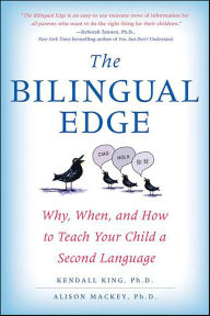 Title: The Bilingual Edge: Why, When, and How to Teach Your Child a Second Language, Author: Kendall King