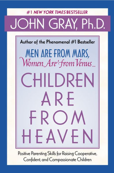 Children Are from Heaven: Positive Parenting Skills for Raising Cooperative, Confident, and Compassionate Children