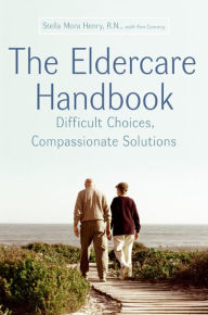 Title: The Eldercare Handbook: Difficult Choices, Compassionate Solutions, Author: Stella Mora Henry