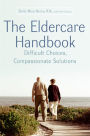 The Eldercare Handbook: Difficult Choices, Compassionate Solutions