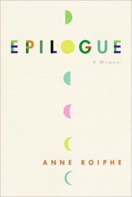 Title: Epilogue: A Memoir, Author: Anne Roiphe