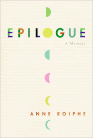 Title: Epilogue: A Memoir, Author: Anne Richardson Roiphe