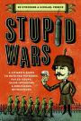 Stupid Wars: A Citizen's Guide to Botched Putsches, Failed Coups, Inane Invasions, and Ridiculous Revolutions