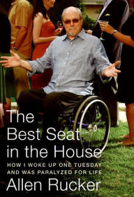 Title: The Best Seat in the House: How I Woke Up One Tuesday and Was Paralyzed for Life, Author: Allen Rucker