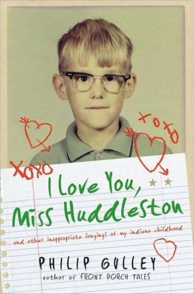 I Love You, Miss Huddleston: And Other Inappropriate Longings of My Indiana Childhood