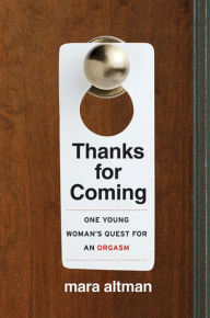 Title: Thanks for Coming: One Young Woman's Quest for an Orgasm, Author: Mara Altman