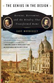 Title: The Genius in the Design: Bernini, Borromini, and the Rivalry That Transformed Rome, Author: Jake Morrissey