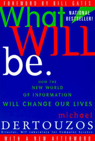 Title: What Will Be: How the World of Information Will Change, Author: Michael L. Dertouzos