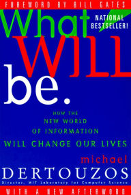 Title: What Will Be: How the New World of Information Will Change Our Lives, Author: Michael L. Dertouzos