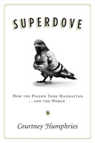 Title: Superdove: How the Pigeon Took Manhattan ... And the World, Author: Courtney Humphries