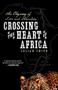 Title: Crossing the Heart of Africa: An Odyssey of Love and Adventure, Author: Julian Smith