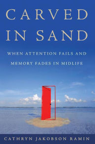 Title: Carved in Sand: When Attention Fails and Memory Fades in Midlife, Author: Cathryn Jakobson Ramin