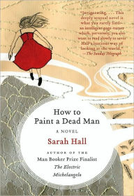 Title: How to Paint a Dead Man, Author: Sarah Hall