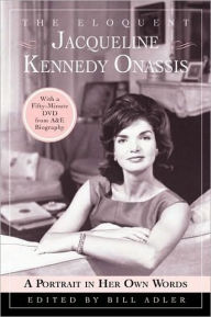Title: The Eloquent Jacqueline Kennedy Onassis: A Portrait in Her Own Words, Author: Bill Adler