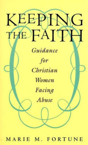 Title: Keeping the Faith: Guidance for Christian Women Facing Abuse, Author: Marie M. Fortune