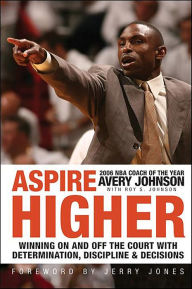 Title: Aspire Higher: Winning On and Off the Court with Determination, Discipline, and Decisions, Author: Avery Johnson