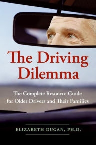 Title: The Driving Dilemma: The Complete Resource Guide for Older Drivers and Their Families, Author: Jacob F. Desvarieux