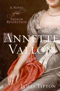 Title: Annette Vallon: A Novel of the French Revolution, Author: James Tipton