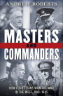 Masters and Commanders: How Four Titans Won the War in the West, 1941-1945