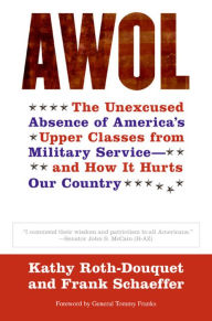 Title: AWOL: The Unexcused Absence of America's Upper Classes from Military Service-and How It Hurts Our Country, Author: Kathy Roth-Douquet