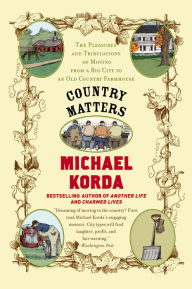 Title: Country Matters: The Pleasures and Tribulations of Moving from a Big City to an Old Country Farmhouse, Author: Michael Korda