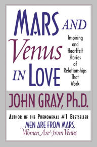 Title: Mars and Venus in Love: Inspiring and Heartfelt Stories of Relationships That Work, Author: John Gray