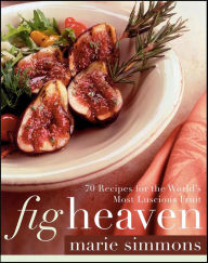 Title: Fig Heaven: 70 Recipes for the World's Most Luscious Fruit, Author: Marie Simmons