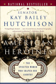 Title: American Heroines: The Spirited Women Who Shaped Our Country, Author: Kay Bailey Hutchison