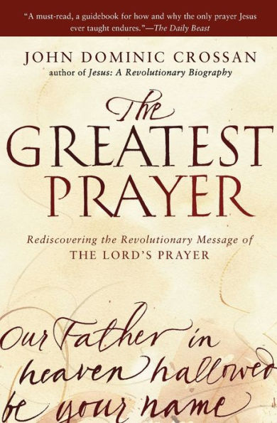 the Greatest Prayer: Rediscovering Revolutionary Message of Lord's Prayer