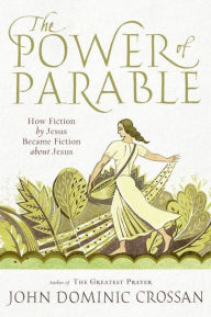 Title: The Power of Parable: How Fiction by Jesus Became Fiction about Jesus, Author: John Dominic Crossan