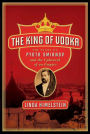 The King of Vodka: The Story of Pyotr Smirnov and the Upheaval of an Empire