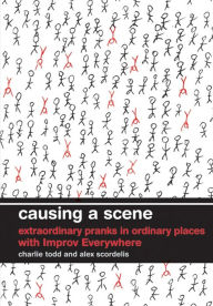 Title: Causing a Scene: Extraordinary Pranks in Ordinary Places with Improv Everywhere, Author: Charlie Todd