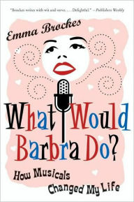 Title: What Would Barbra Do?: How Musicals Can Change Your Life, Author: Emma Brockes