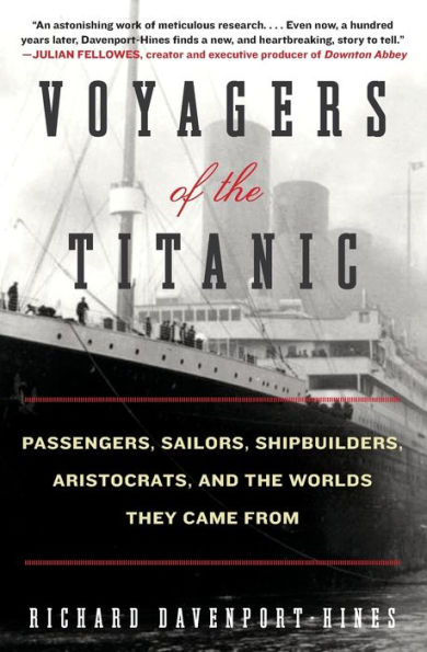 Voyagers of the Titanic: Passengers, Sailors, Shipbuilders, Aristocrats, and the Worlds They Came From