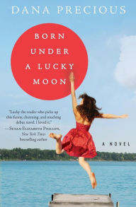 Title: Born Under a Lucky Moon: A Novel, Author: Dana Precious