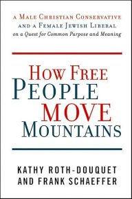 Title: How Free People Move Mountains: A Male Christian Conservative and a Female Jewish Liberal on a Quest for Common Purpose and Meaning, Author: Kathy Roth-Douquet