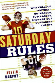 Title: Saturday Rules: Why College Football Outpasses, Outclasses, and Flat-Out Surpasses the NFL, Author: Austin Murphy