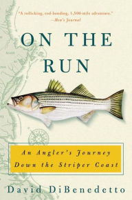 Title: On the Run: An Angler's Journey Down the Striper Coast, Author: David DiBenedetto