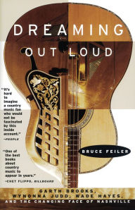 Title: Dreaming Out Loud: Garth Brooks, Wynonna Judd, Wade Hayes, and the Changing Face of Nashville, Author: Bruce Feiler