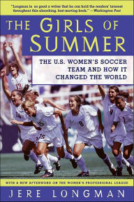 Title: The Girls Of Summer: The U.S. Women's Soccer Team and How It Changed the World, Author: Jere Longman