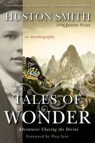 Title: Tales of Wonder: Adventures Chasing the Divine, an Autobiography, Author: Huston Smith