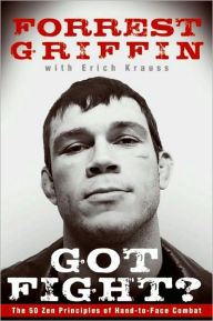 Title: Got Fight?: The 50 Zen Principles of Hand-to-Face Combat, Author: Forrest Griffin