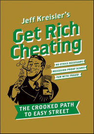 Title: Get Rich Cheating: The Crooked Path to Easy Street, Author: Jeff Kreisler